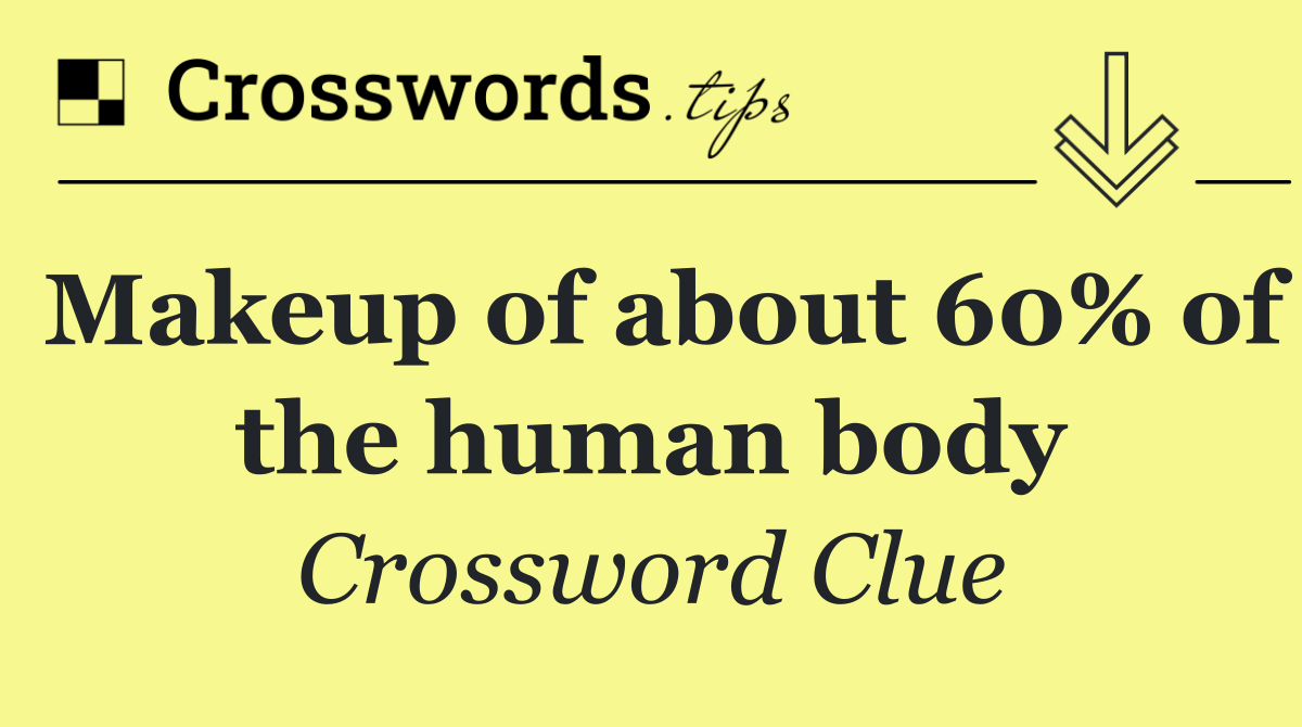 Makeup of about 60% of the human body
