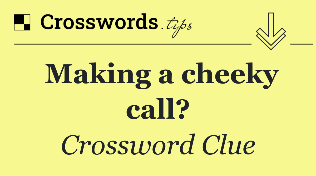 Making a cheeky call?