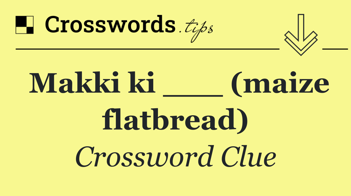 Makki ki ___ (maize flatbread)