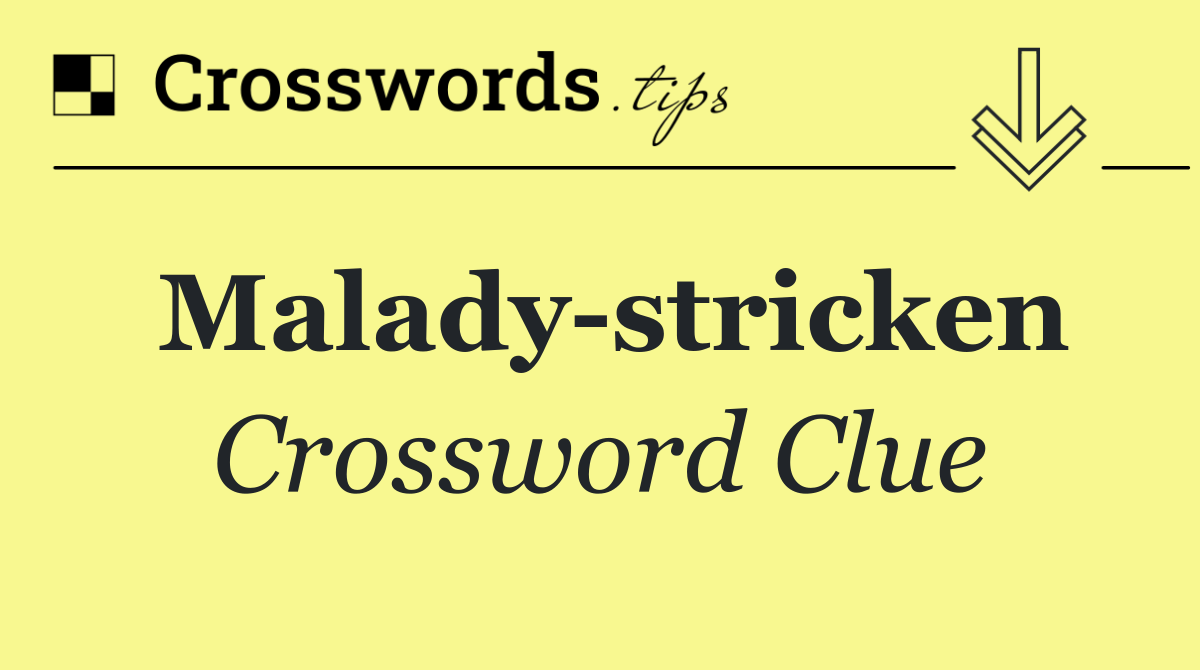 Malady stricken
