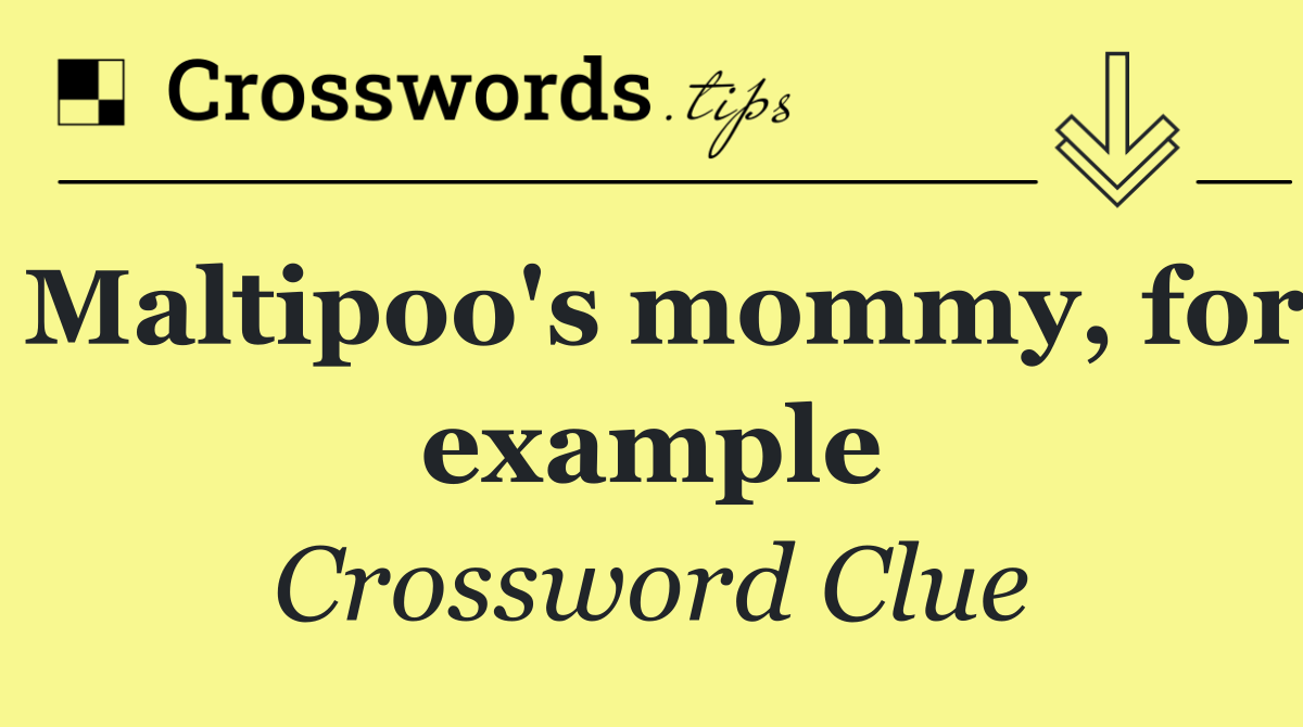 Maltipoo's mommy, for example