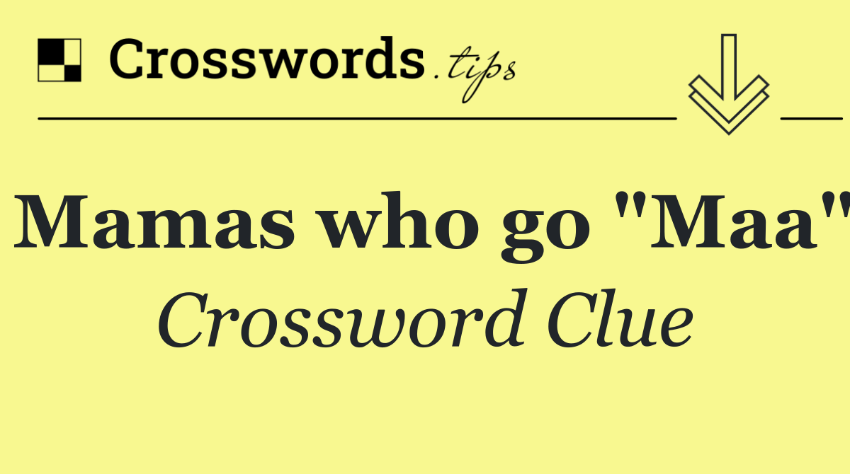 Mamas who go "Maa"