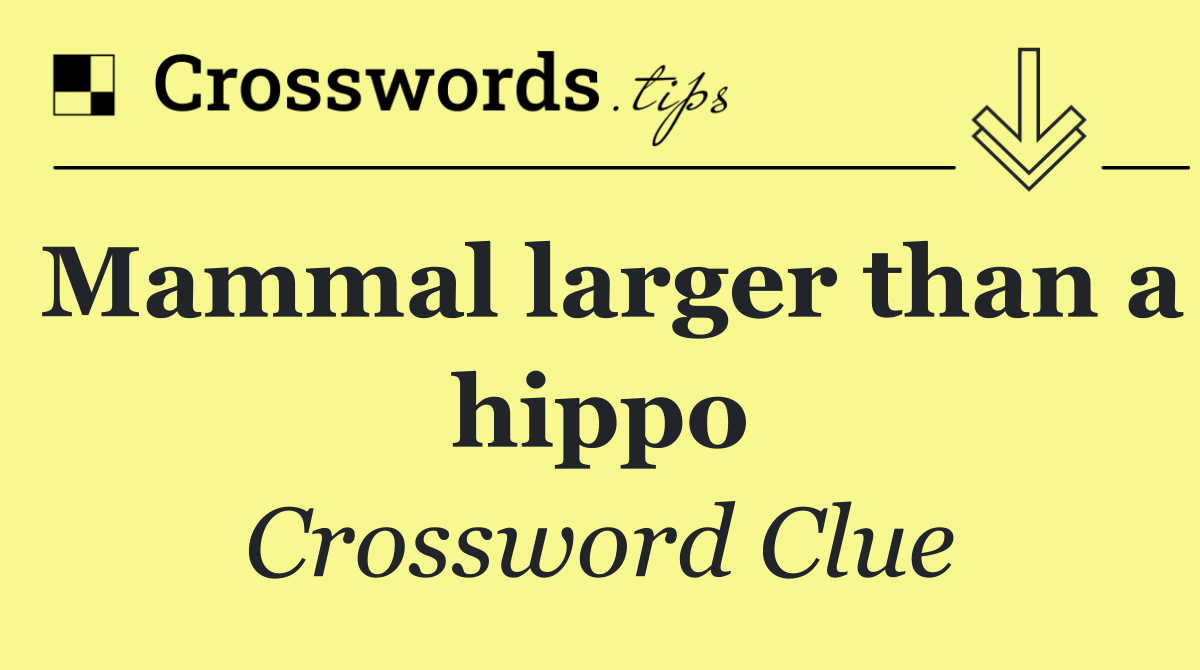 Mammal larger than a hippo