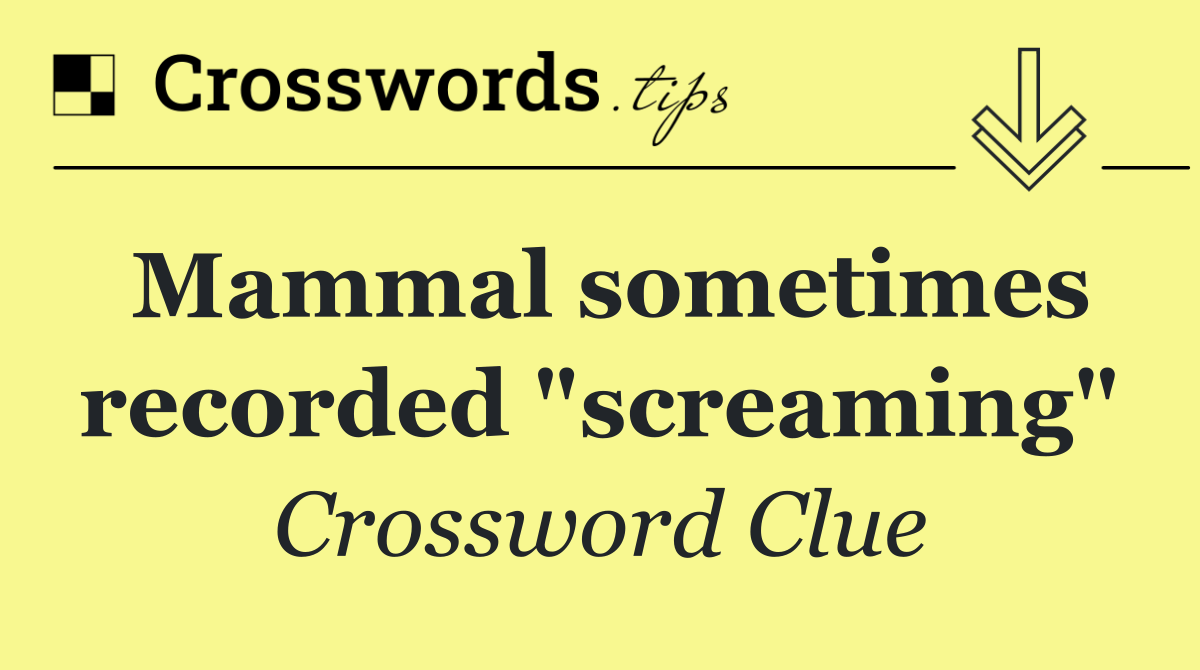 Mammal sometimes recorded "screaming"