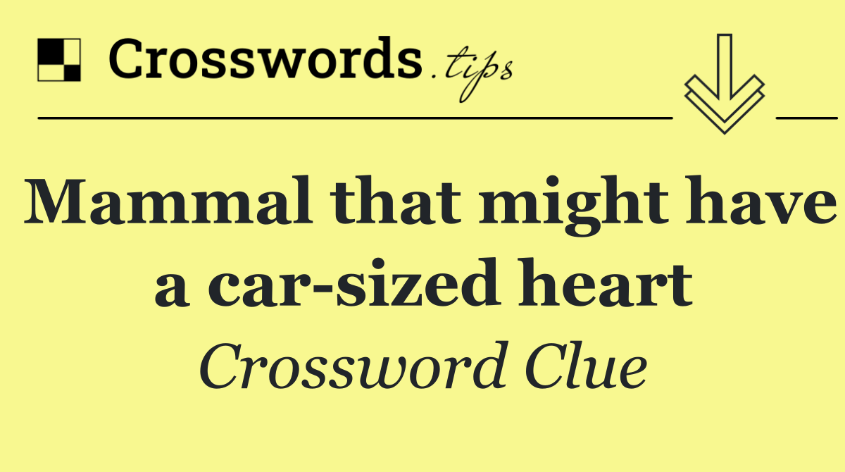 Mammal that might have a car sized heart