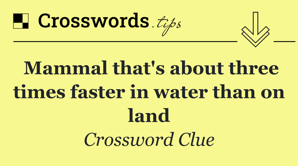 Mammal that's about three times faster in water than on land