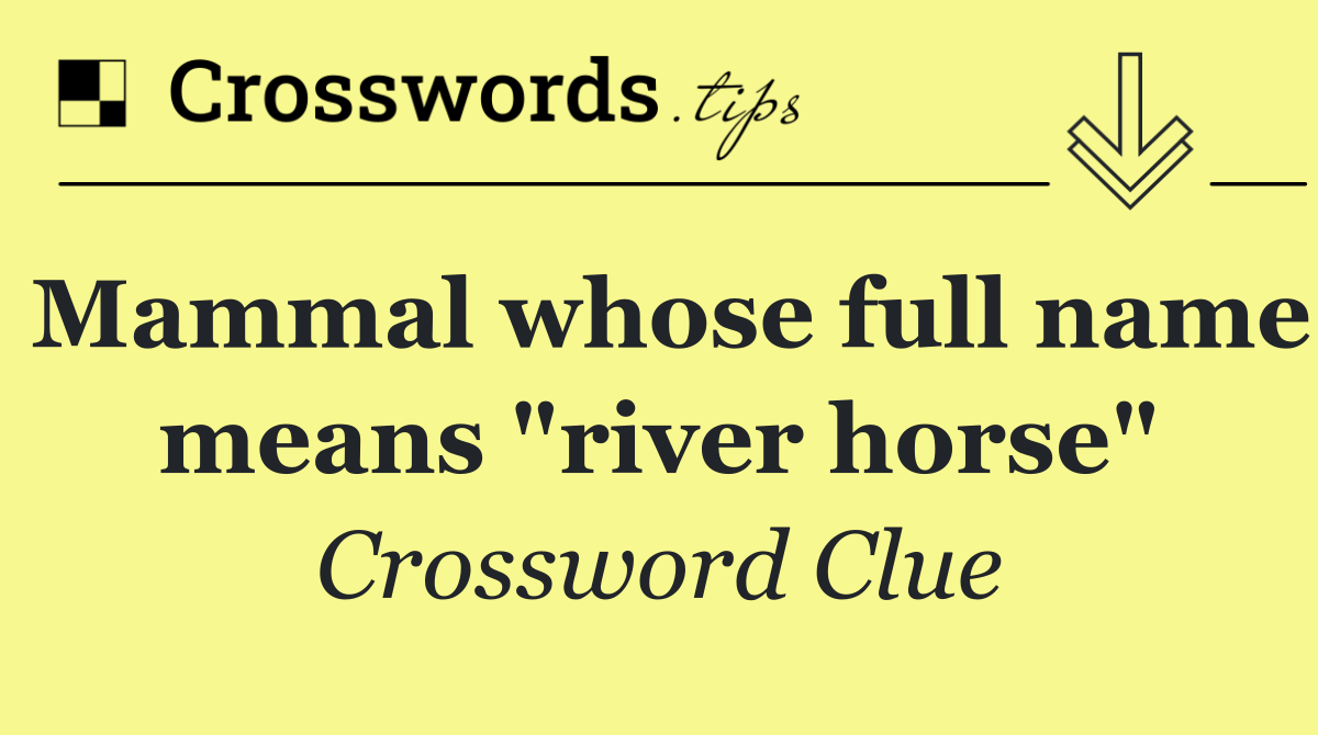 Mammal whose full name means "river horse"