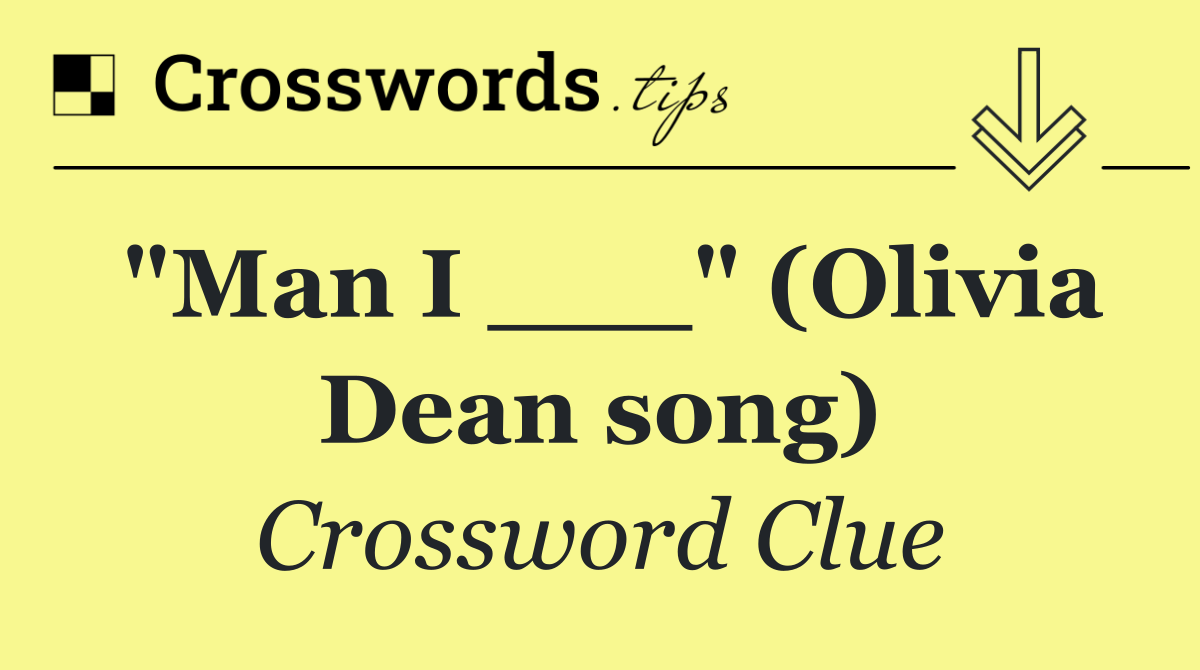 "Man I ___" (Olivia Dean song)