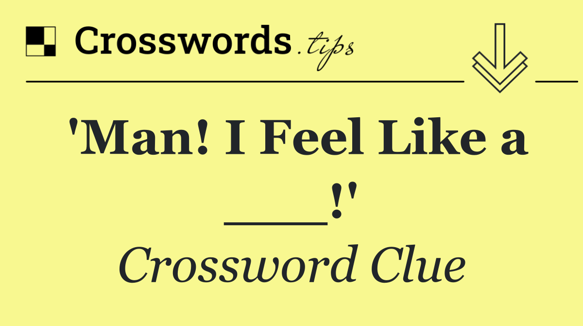 'Man! I Feel Like a ___!'