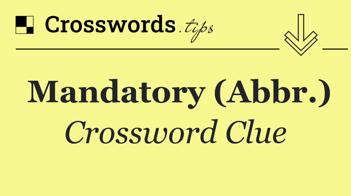 Mandatory (Abbr.)