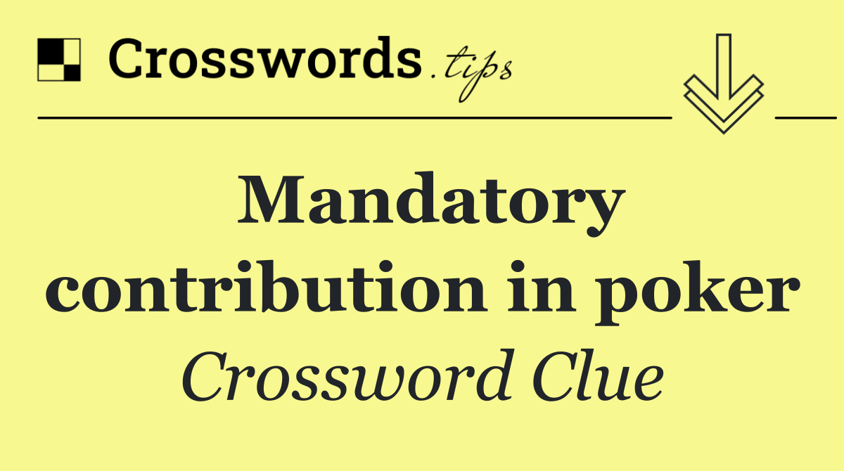 Mandatory contribution in poker
