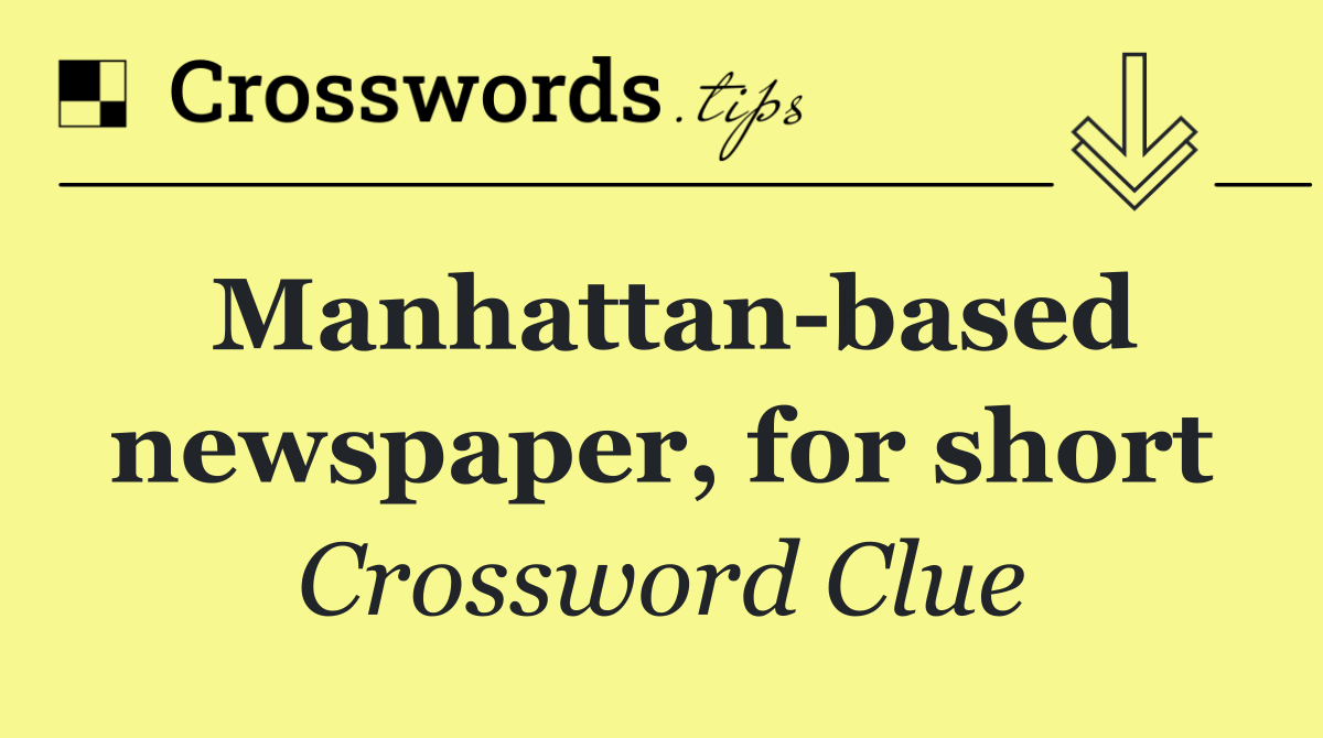 Manhattan based newspaper, for short