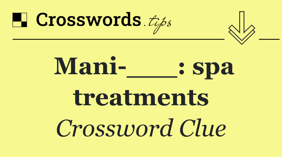 Mani ___: spa treatments