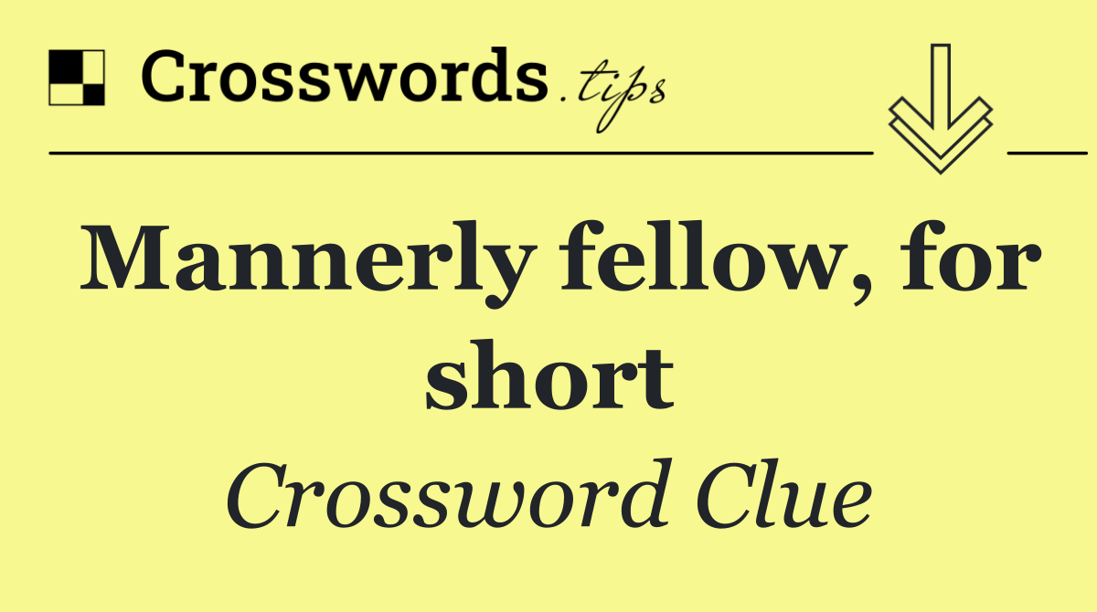Mannerly fellow, for short