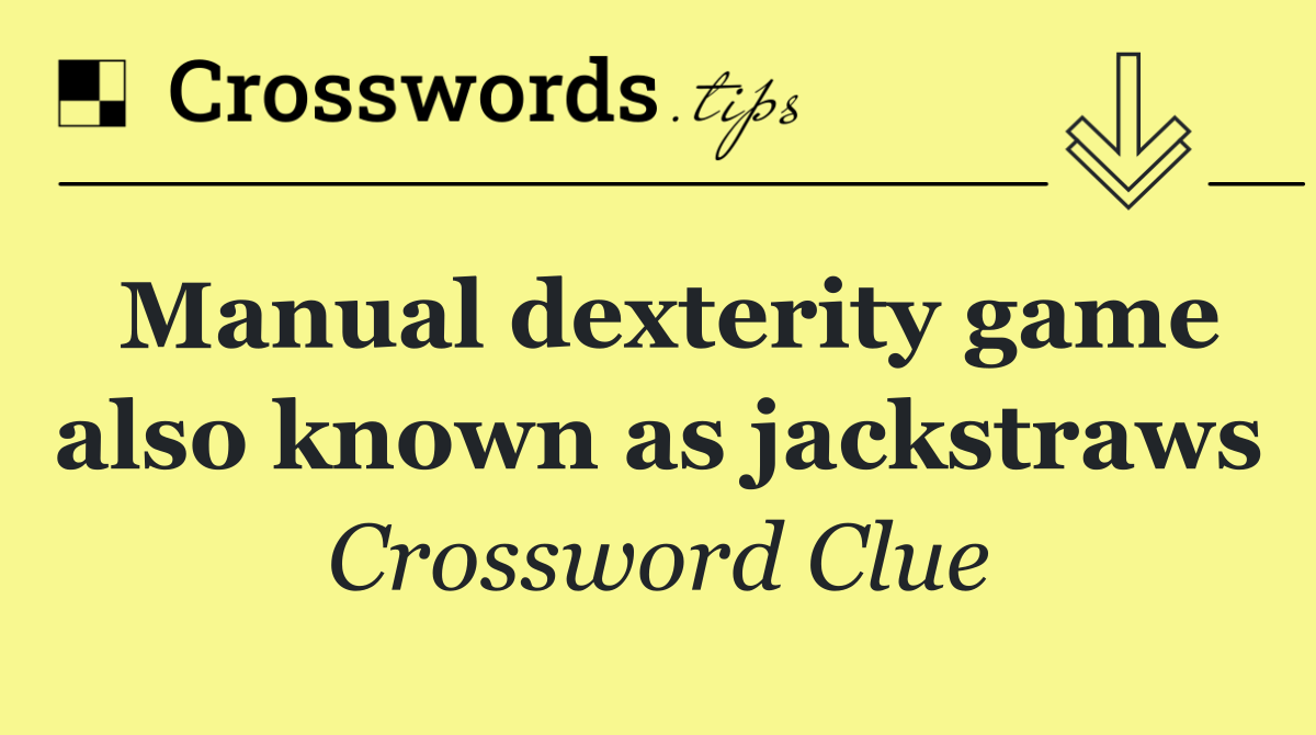 Manual dexterity game also known as jackstraws