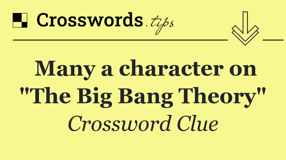 Many a character on "The Big Bang Theory"