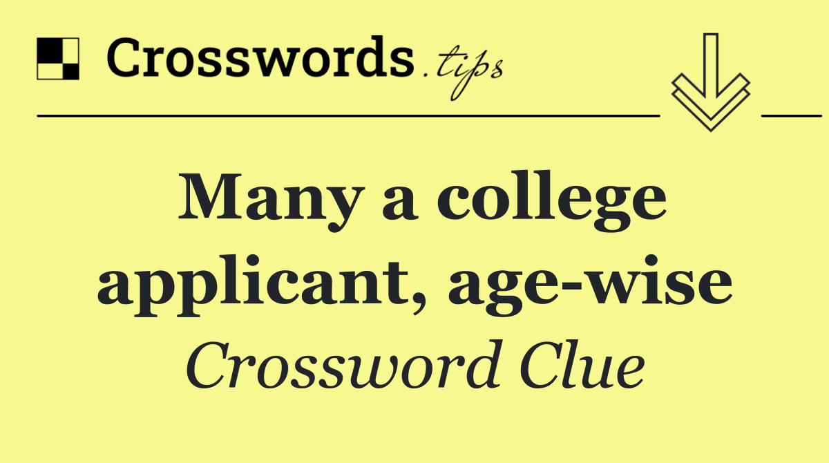 Many a college applicant, age wise