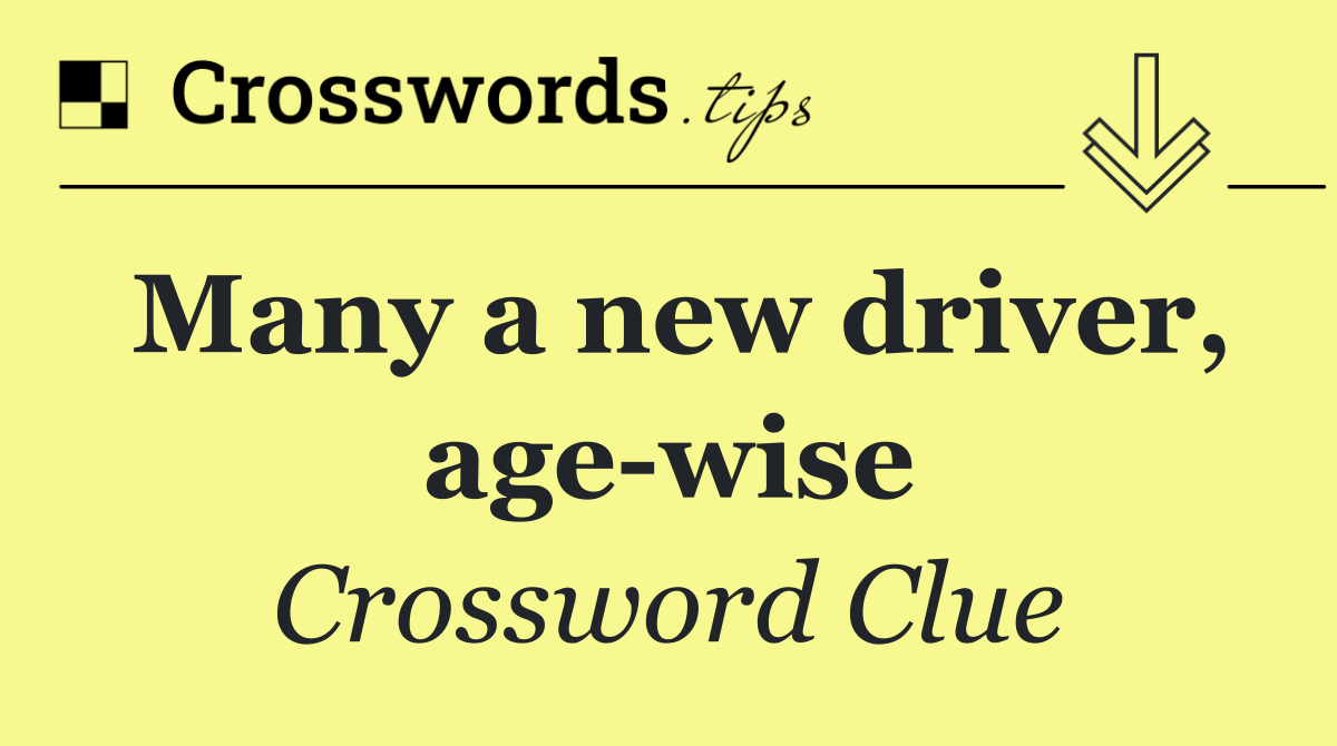 Many a new driver, age wise