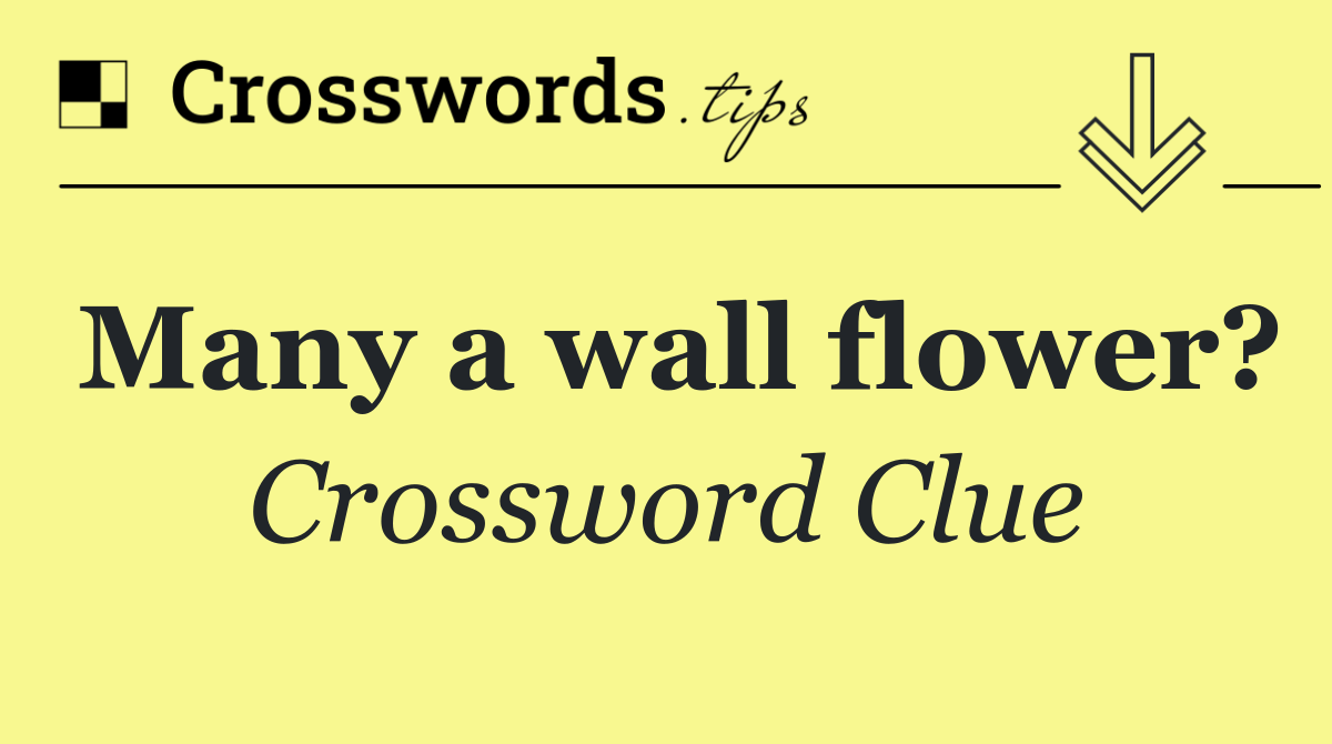 Many a wall flower?