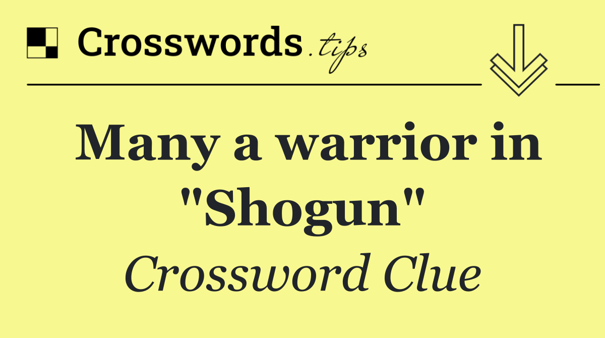 Many a warrior in "Shogun"