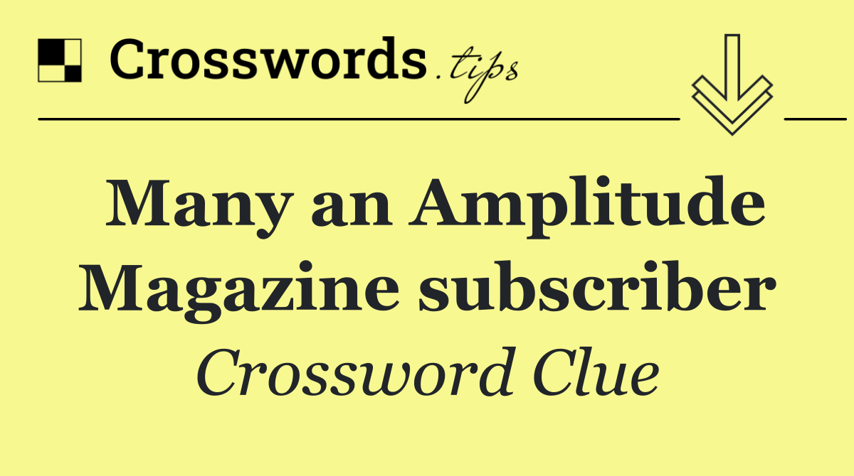 Many an Amplitude Magazine subscriber