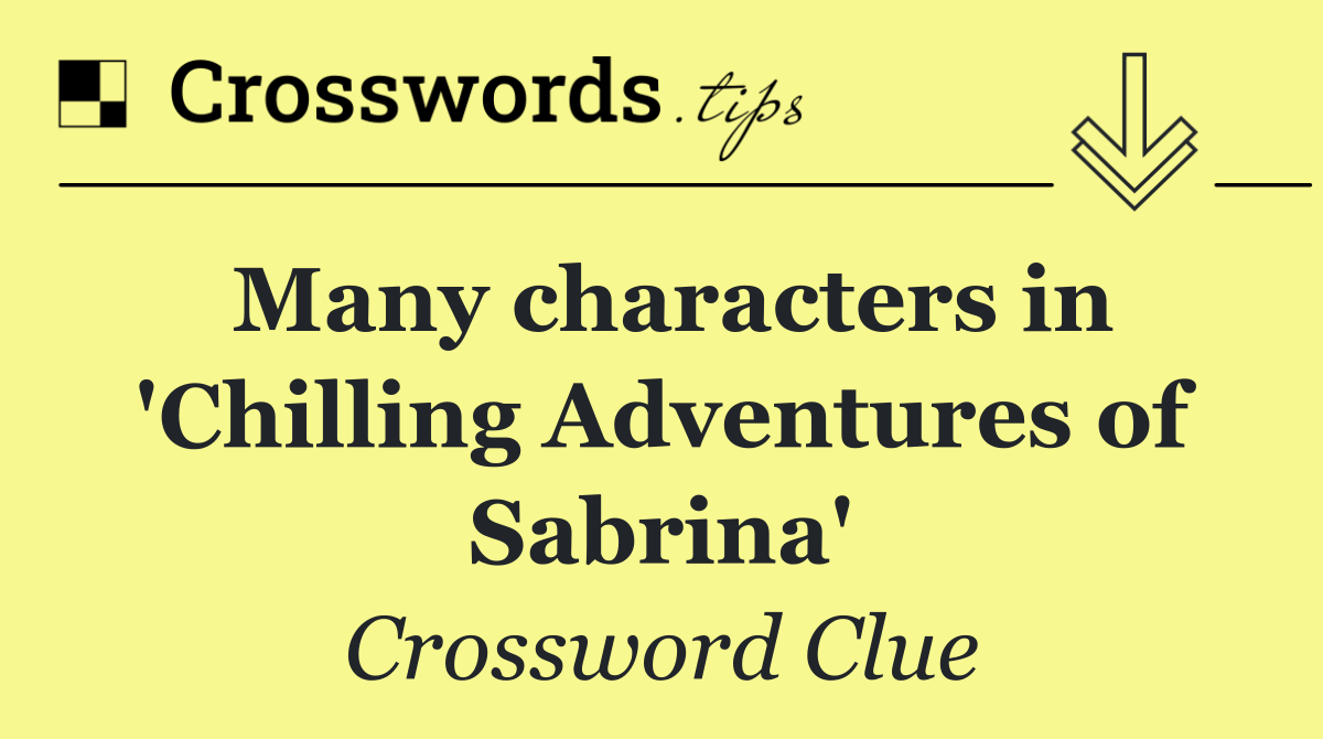 Many characters in 'Chilling Adventures of Sabrina'