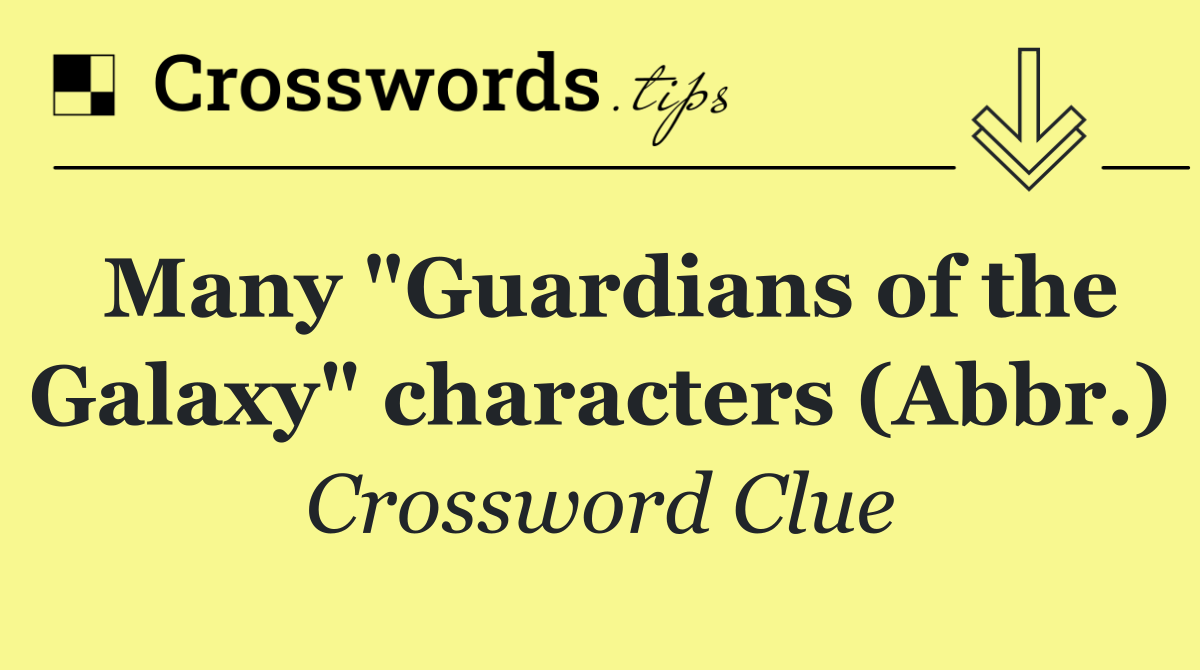 Many "Guardians of the Galaxy" characters (Abbr.)