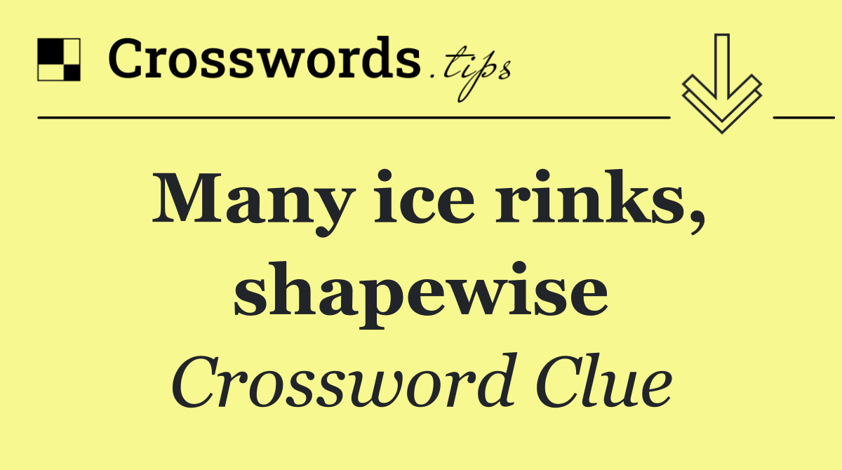 Many ice rinks, shapewise