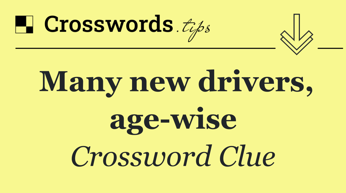 Many new drivers, age wise