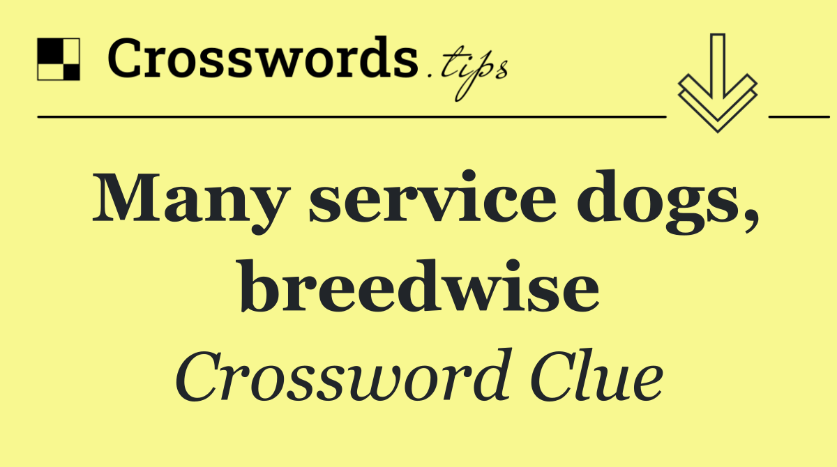 Many service dogs, breedwise