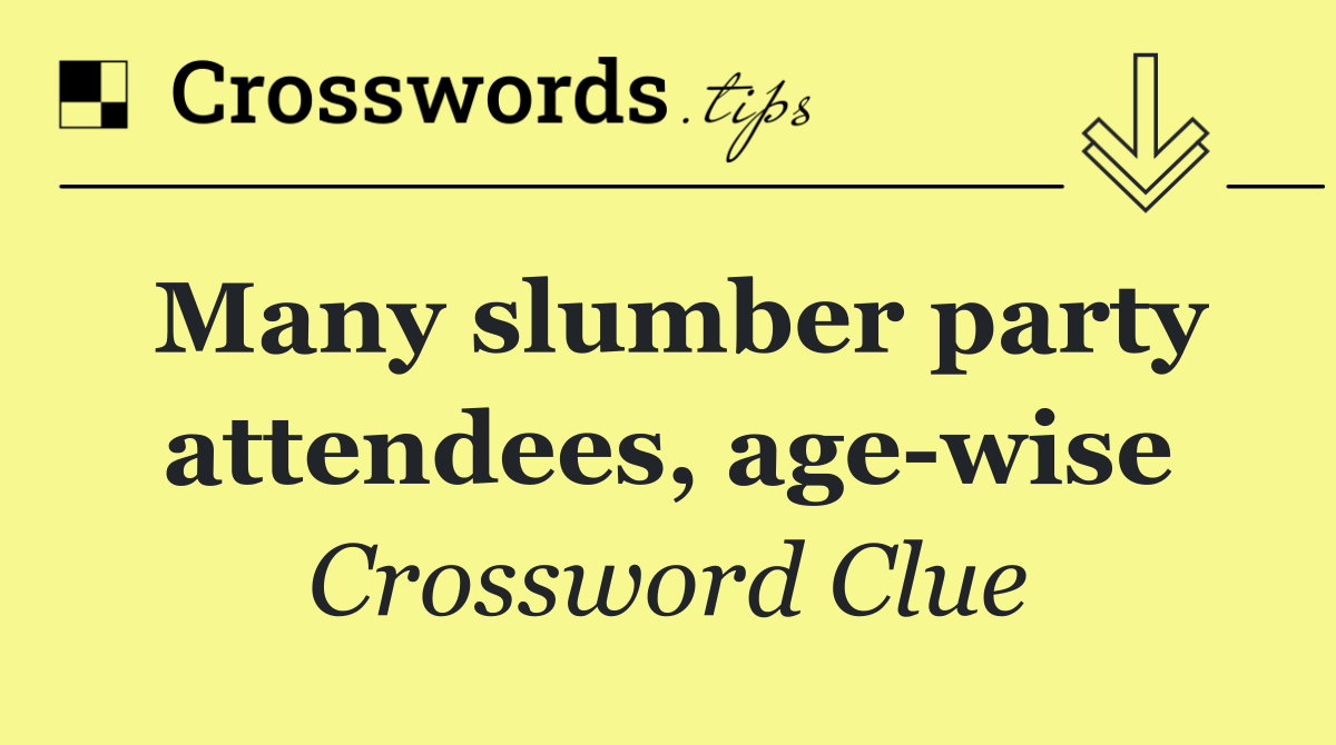 Many slumber party attendees, age wise