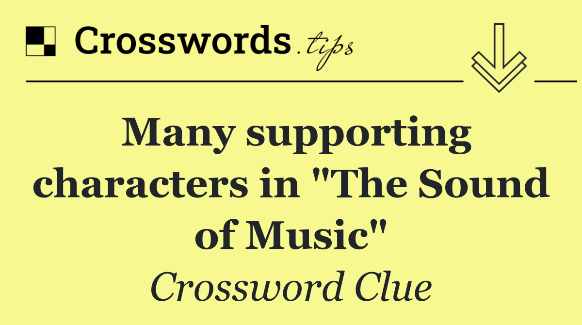 Many supporting characters in "The Sound of Music"
