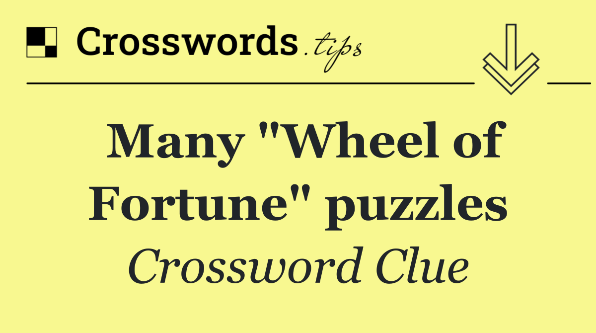 Many "Wheel of Fortune" puzzles