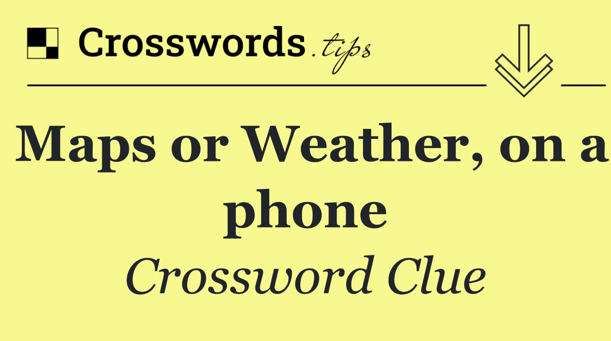 Maps or Weather, on a phone