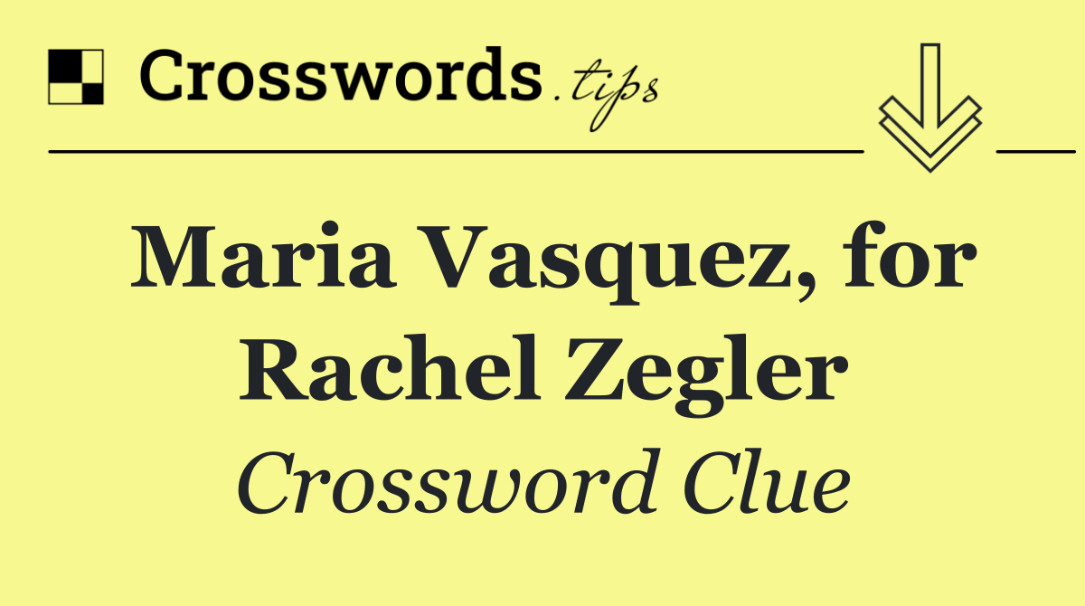Maria Vasquez, for Rachel Zegler