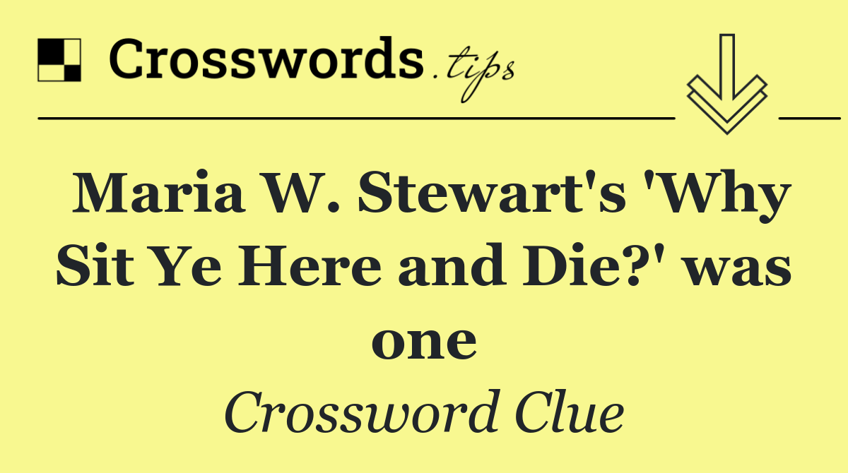 Maria W. Stewart's 'Why Sit Ye Here and Die?' was one