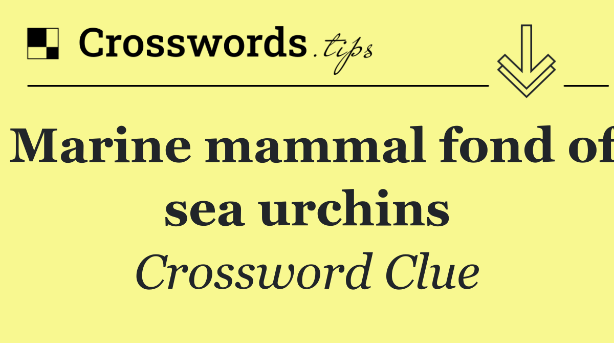 Marine mammal fond of sea urchins