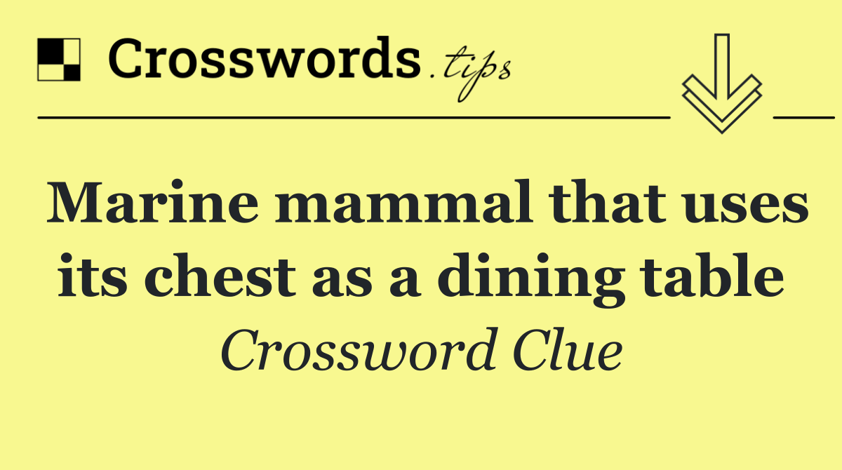 Marine mammal that uses its chest as a dining table