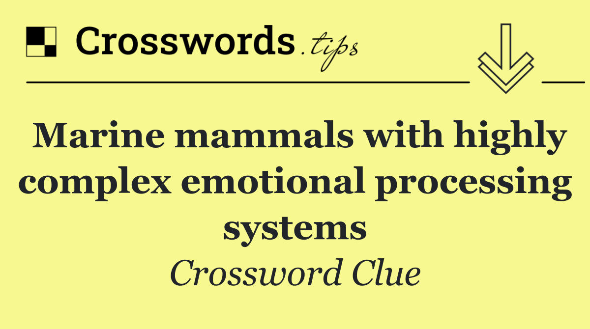 Marine mammals with highly complex emotional processing systems