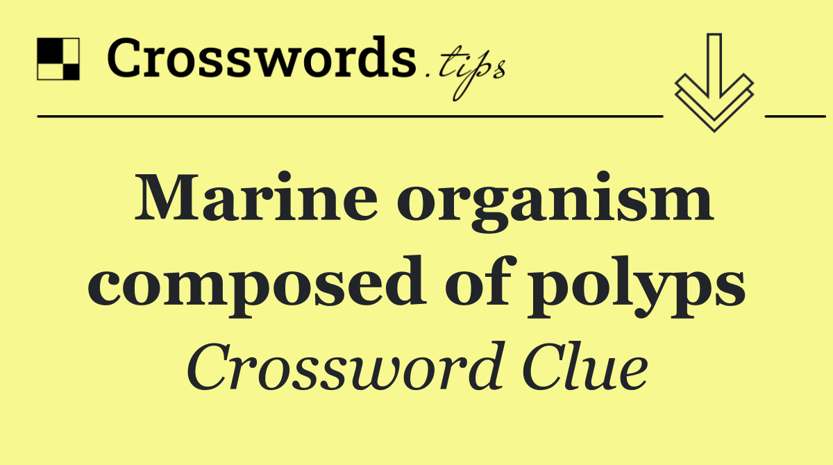 Marine organism composed of polyps