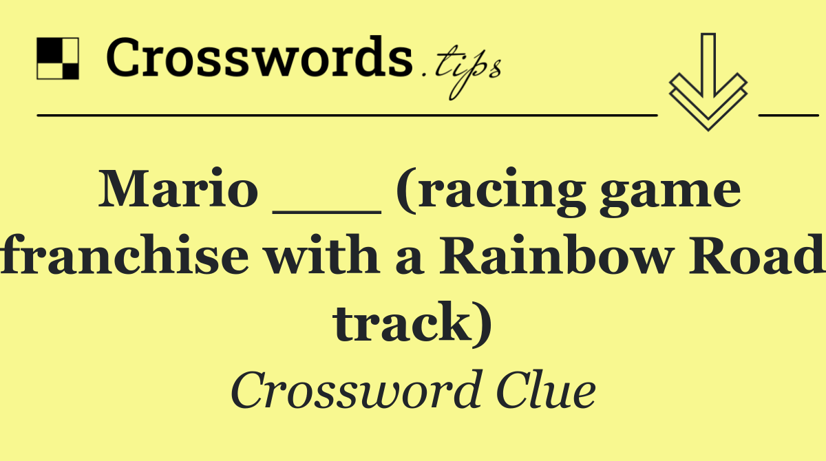 Mario ___ (racing game franchise with a Rainbow Road track)