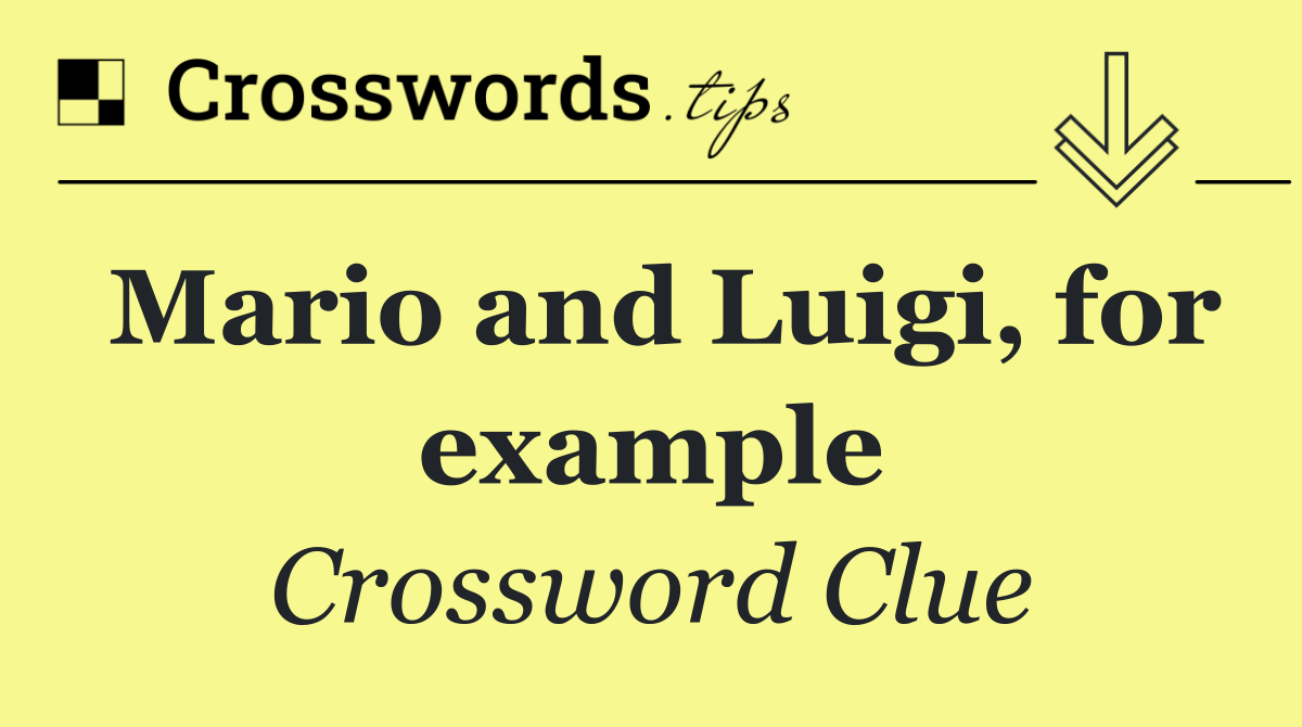 Mario and Luigi, for example