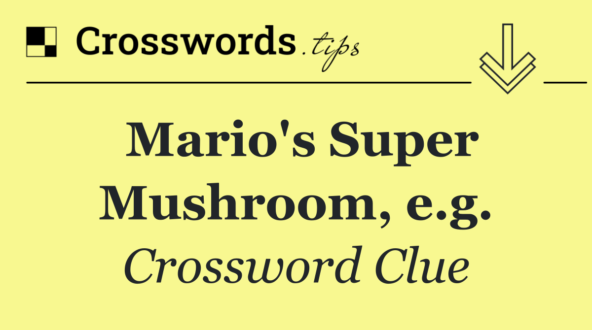 Mario's Super Mushroom, e.g.