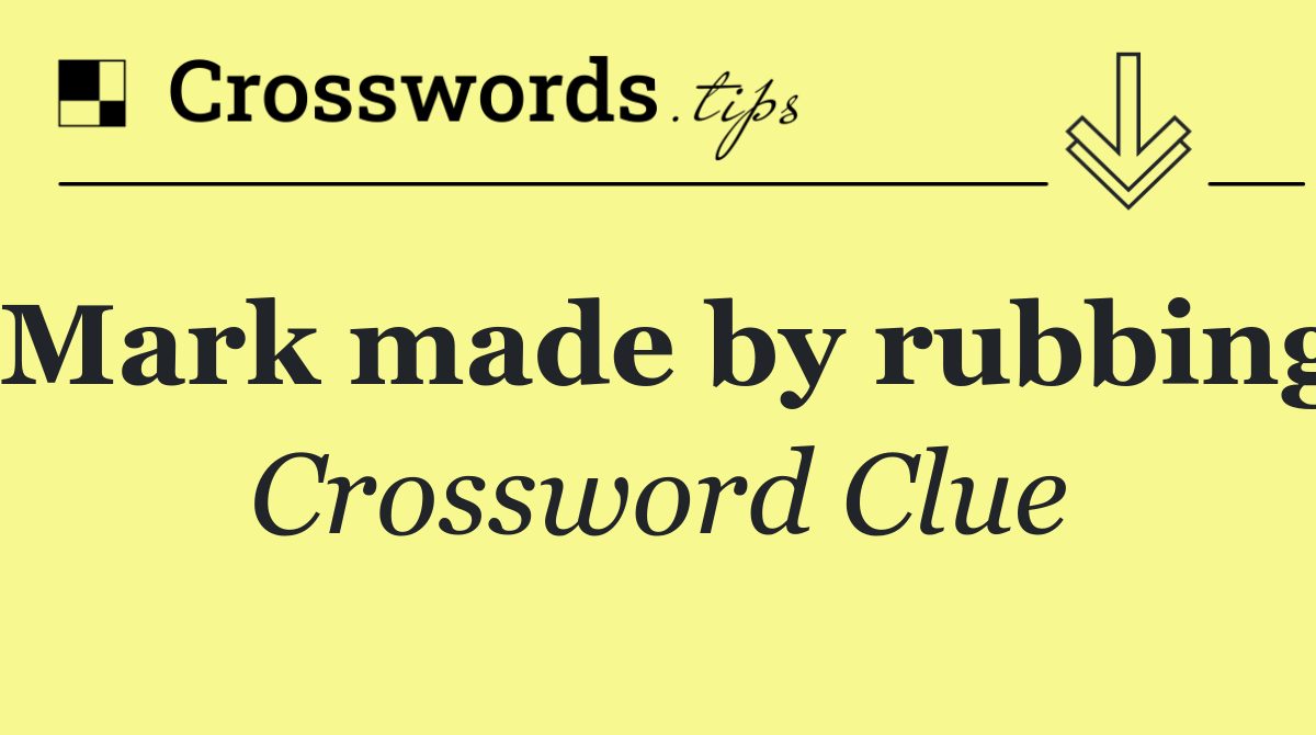 Mark made by rubbing