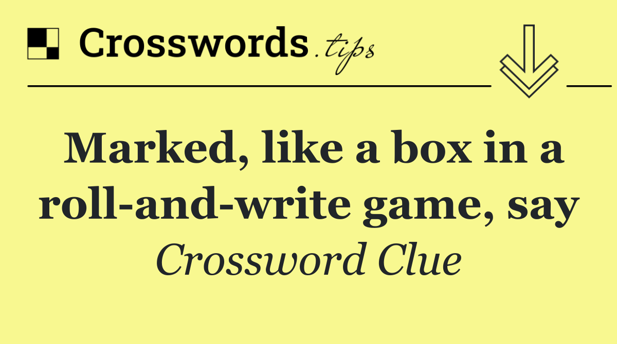Marked, like a box in a roll and write game, say