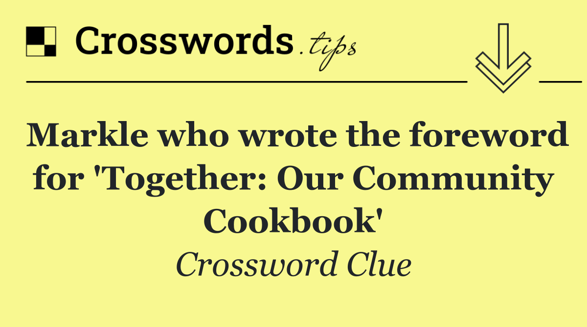 Markle who wrote the foreword for 'Together: Our Community Cookbook'