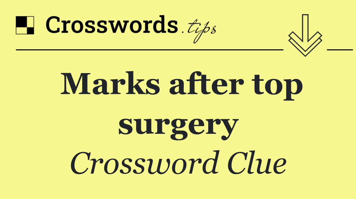 Marks after top surgery