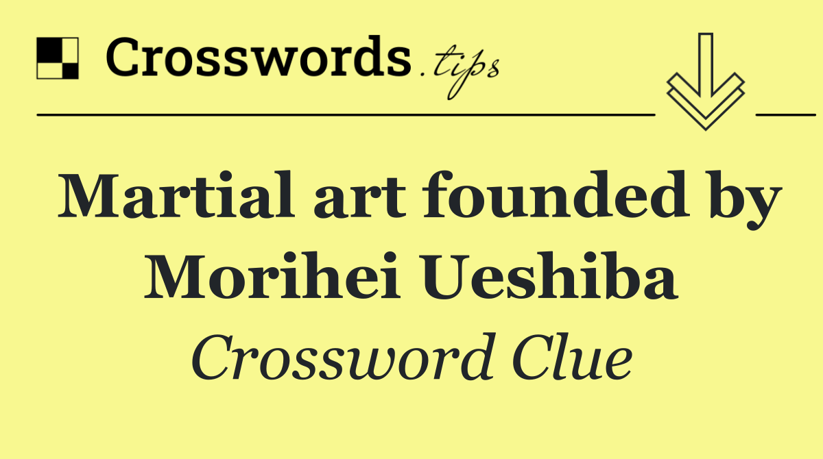 Martial art founded by Morihei Ueshiba
