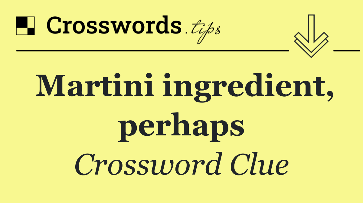 Martini ingredient, perhaps