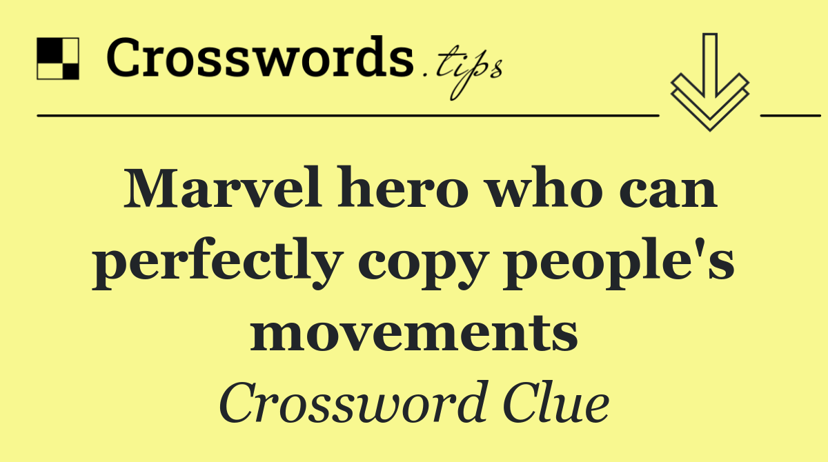 Marvel hero who can perfectly copy people's movements